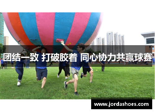 团结一致 打破胶着 同心协力共赢球赛