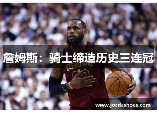 詹姆斯：骑士缔造历史三连冠